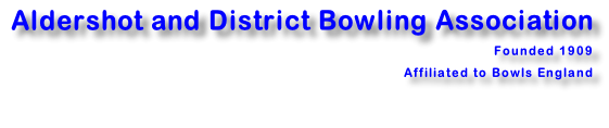 Aldershot and District Bowling Association     Founded 1909     Affiliated to Bowls England
